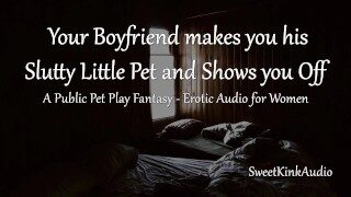 [M4F] Mdom – Your Boyfriend makes you his Slutty Little Pet and Shows you off – Erotic Audio